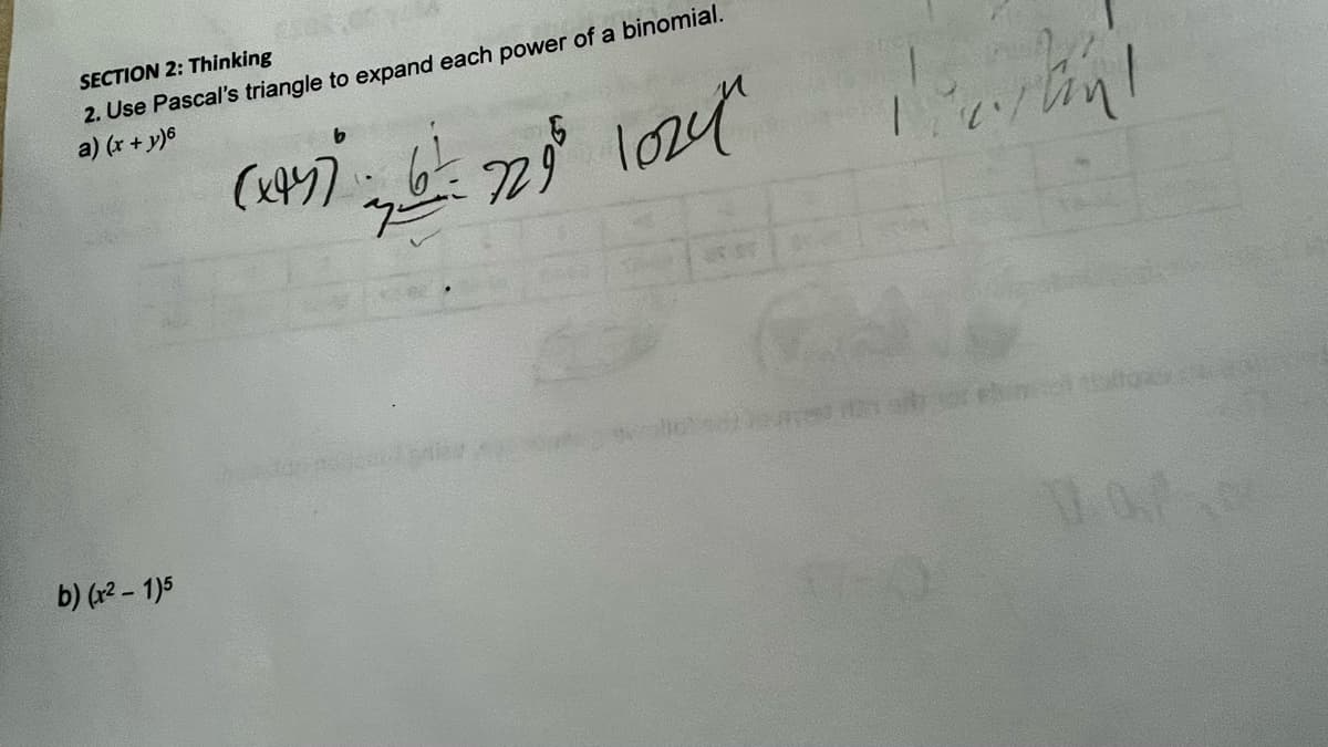 SECTION 2: Thinking
2. Use Pascal's triangle to expand each power of a binomial.
a) (x + y)6
(x45767295 1024
229⁰
qu
b) (x² - 1)5
1%
1.0/