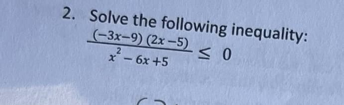 2. Solve the following inequality:
-3x-9) (2x-5) 0
x² - 6x +5
2