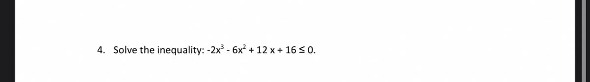 4. Solve the inequality: -2x³ - 6x² + 12 x + 16 ≤0.