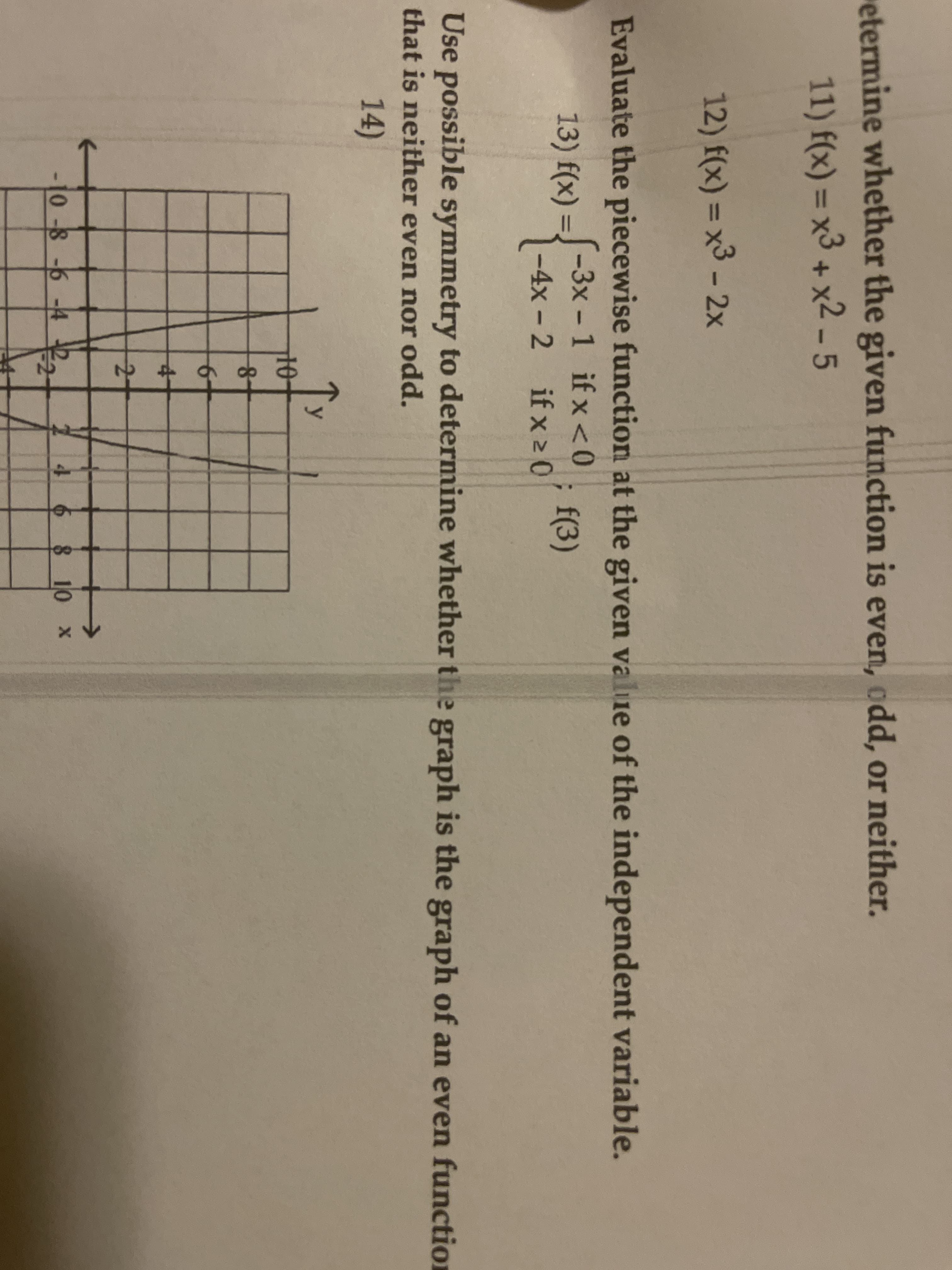 Evaluate the piecewise function at the given value of the independent variable.
-3x - 1 if x <0
; f(3)
1 if x 2 0
13) f(x) =,
-4x- 2
