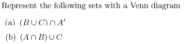 Represent the following sets with a Venn diagram
(a) (BUC)nA'
(b) (An B)UC
