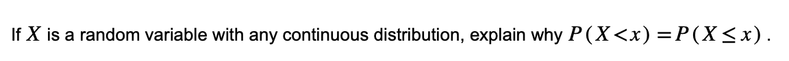 If X is a random variable with any continuous distribution, explain why P(X<x)=P(X≤x).