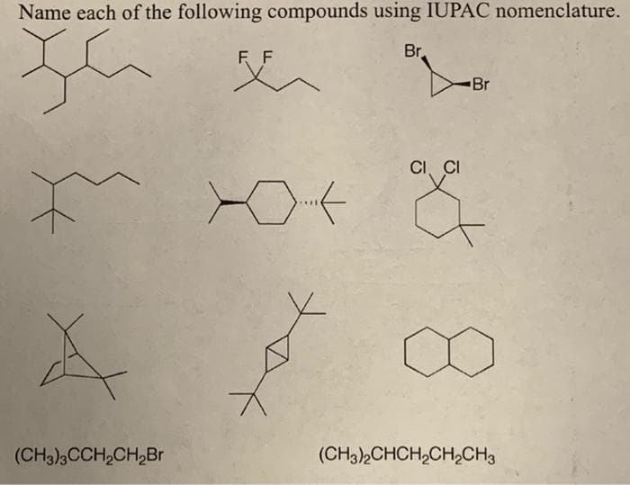 Name each of the following compounds using IUPAC nomenclature.
父人
F F
Br
Br
CI, CI
(CH3)3CCH,CH,Br
(CH3)2CHCH,CH,CH3
