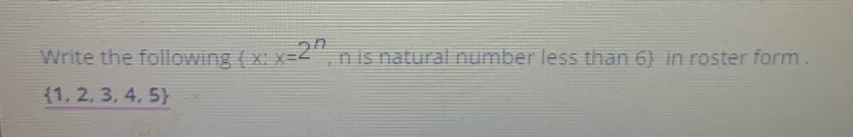 Write the following (x: x= nis natural number less than 6) in roster form.
(1, 2, 3, 4, 5}
