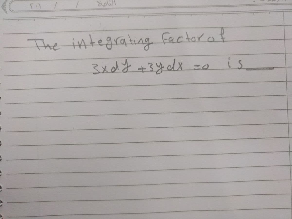 التاريخ
1
1
The integrating factor of
3xd y + 3ydx = 0
is.