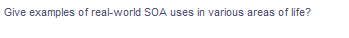 Give examples of real-world SOA uses in various areas of life?
