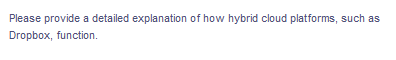 Please provide a detailed explanation of how hybrid cloud platforms, such as
Dropbox, function.
