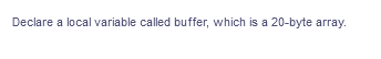 Declare a local variable called buffer, which is a 20-byte array.
