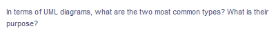 In terms of UML diagrams, what are the two most common types? What is their
purpose?