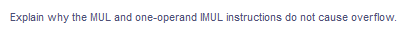 Explain why the MUL and one-operand IMUL instructions do not cause overflow.
