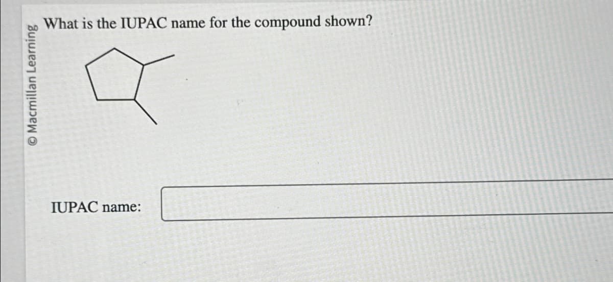 © Macmillan Learning
What is the IUPAC name for the compound shown?
IUPAC name: