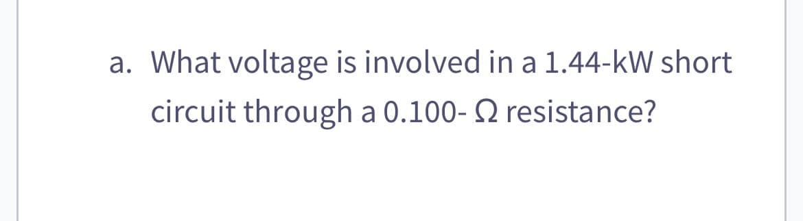 a. What voltage is involved in a 1.44-kW short
circuit through a 0.100-
resistance?