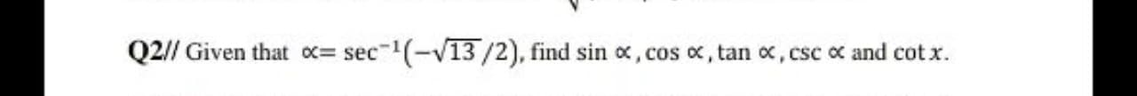 Q2// Given that oc=
= sec-(-V13/2), find sin x, cos x, tan ox, csc o and cot x.
