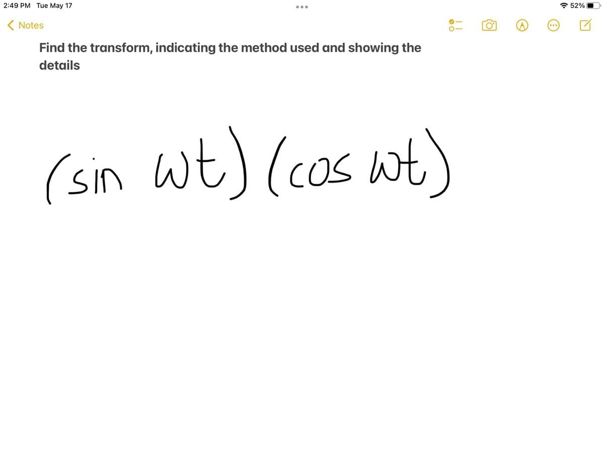 2:49 PM Tue May 17
* 52%
•..
( Notes
Find the transform, indicating the method used and showing the
details
(sin wt) (cos wt)
