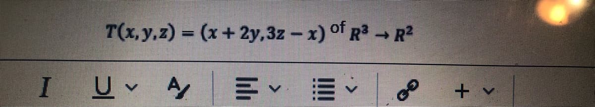 T(1, y,z) = (x+2y,3z – x) of r³ → R²
I U-
+ v
