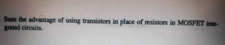 State the advantage of using transistors in place of resistors in MOSFET inte-
grated circuits.
