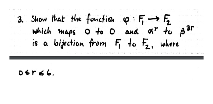 3. Show that the function p : F Ę
which maps o to 0
is a bijection from F to F, where
and ar to B 3r
Oers6.
