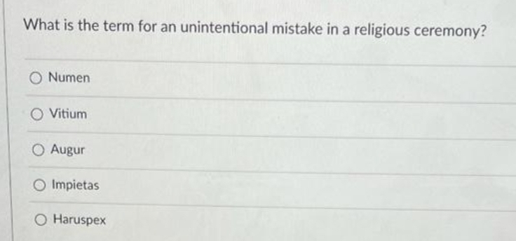 What is the term for an unintentional mistake in a religious ceremony?
Numen
O Vitium
O Augur
O Impietas
O Haruspex
