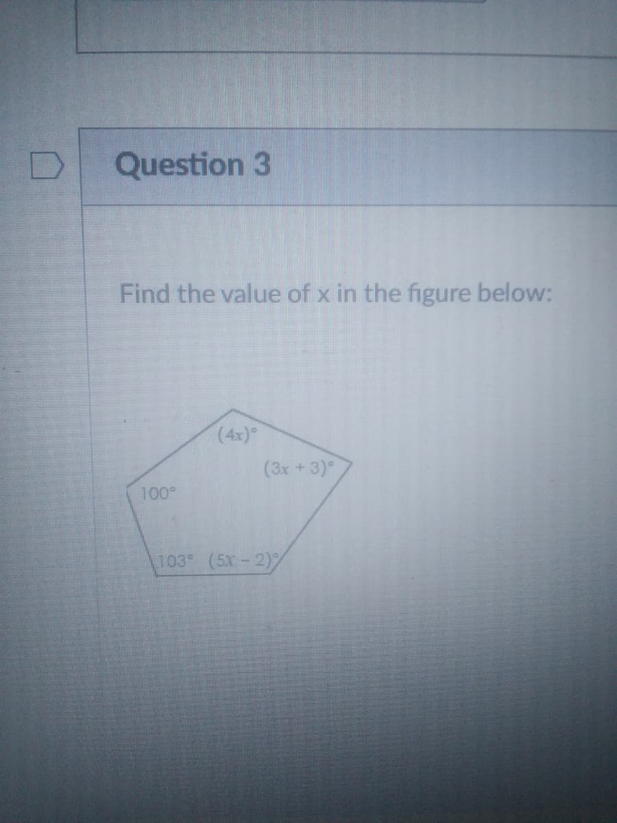 Question 3
Find the value of x in the figure below:
(4x)
(3x +3)°
100
103 (5X-2)
