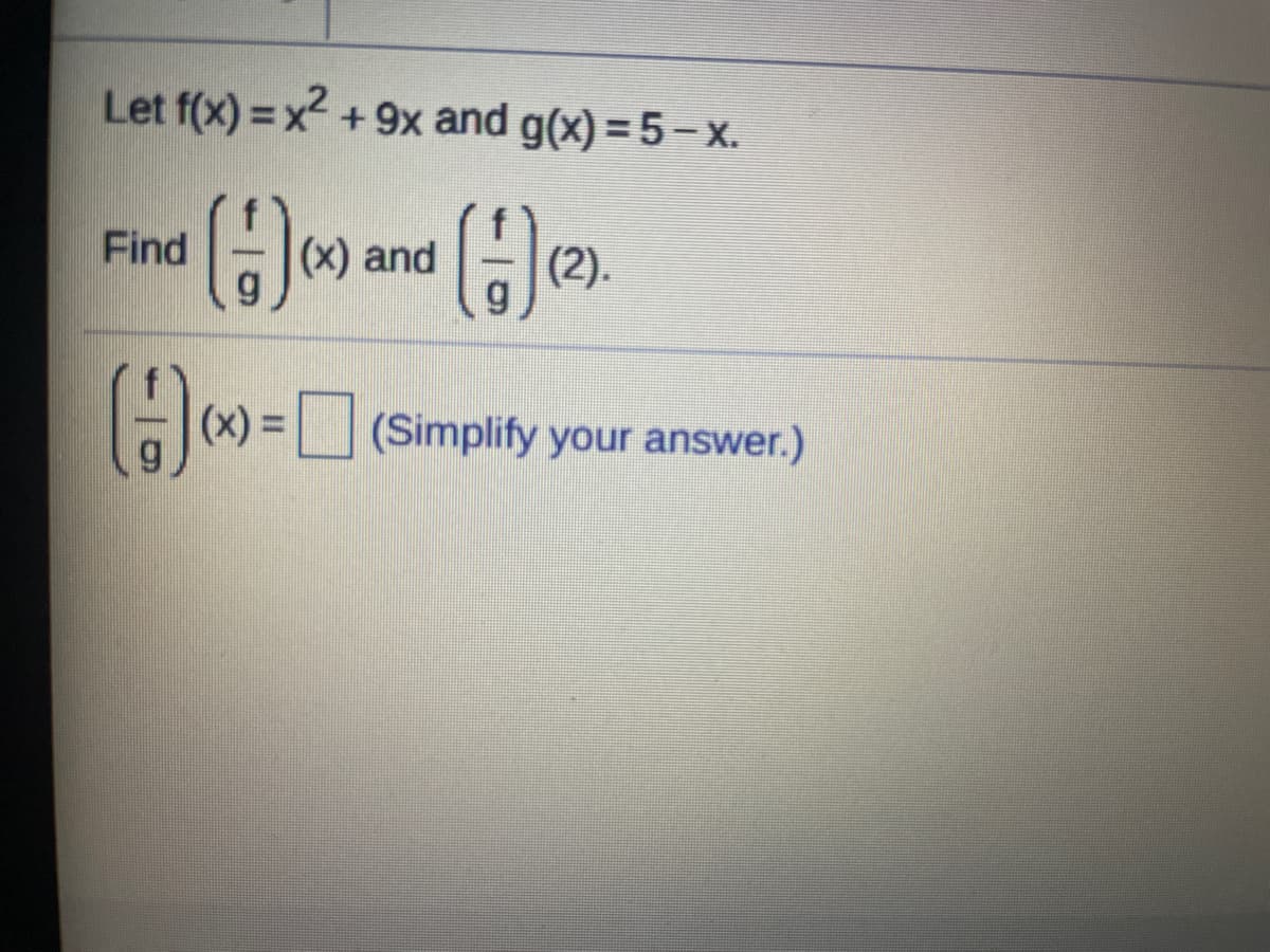 Let f(x) = x2 +9x and g(x) =5- x.
()
Find
(x) and
(2).
(x) 3 (Simplify your answer.)
