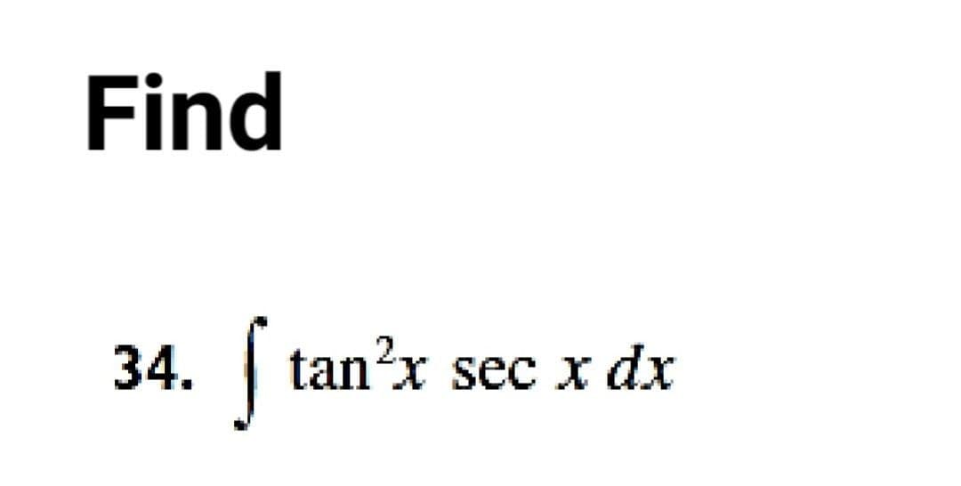 Find
34.
| tan?x sec x dx
