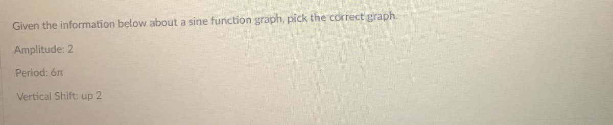 Given the information below about a sine function graph, pick the correct graph.
Amplitude: 2
Period: 6n
Vertical Shift: up 2
