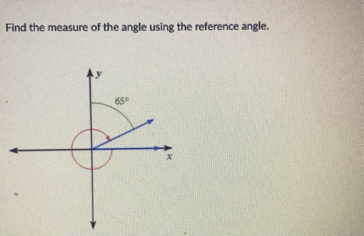 Find the measure of the angle using the reference angle.
65
