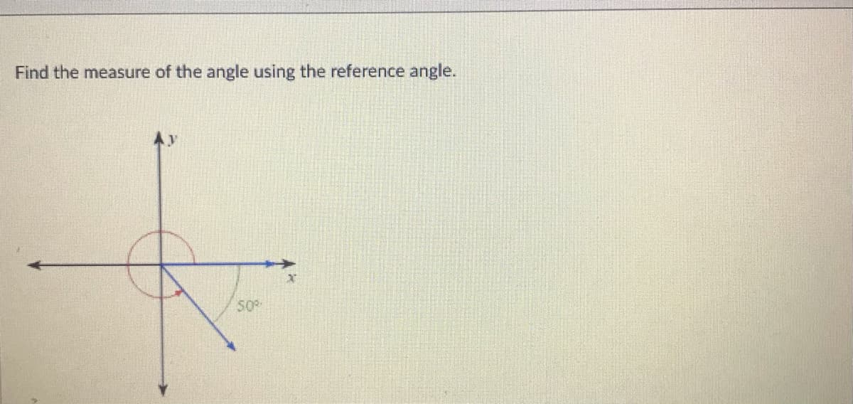 Find the measure of the angle using the reference angle.
50
