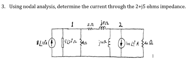 3. Using nodal analysis, determine the current through the 2+j5 ohms impedance.
1
Vs! vz
jore
