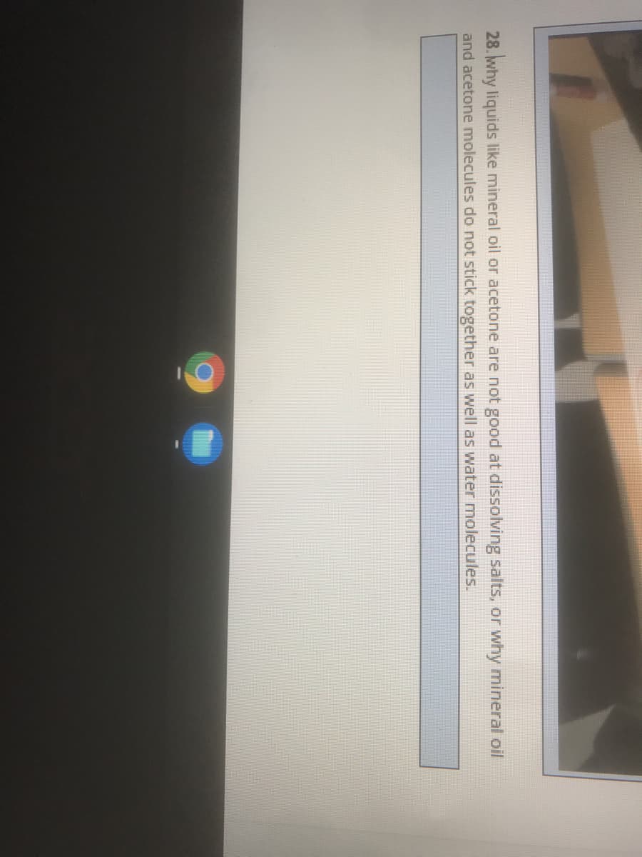 28. why liquids like mineral oil or acetone are not good at dissolving salts, or why mineral oil
and acetone molecules do not stick together as well as water molecules.

