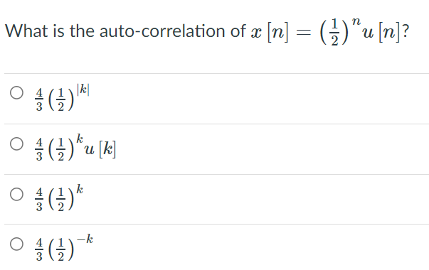 n
What is the auto-correlation of x [n] = (÷)"u[n]?
|k|
k
u [k]
숨 (금)
-k
(주)을
