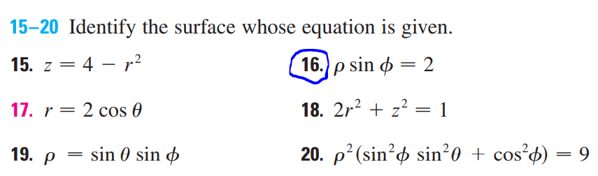 15–20 Identify the surface whose equation is given.
15. z = 4 – r2
16. p sin o = 2
17. r = 2 cos 0
18. 2r? + z? = 1
19. p = sin 0 sin o
20. p? (sin°o sin?0 + cos'd) = 9
