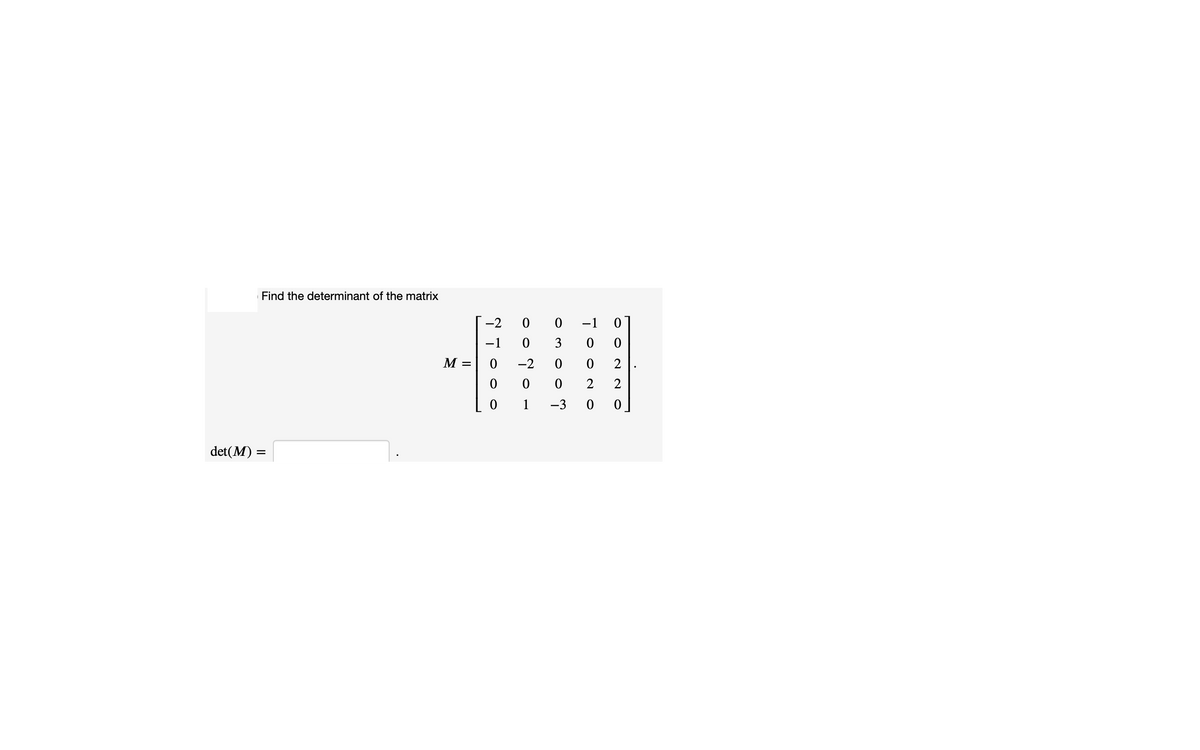 Find the determinant of the matrix
-2
0 0
-1
-1
3
M =
-2
2
2
2
1
-3
det(M) =
