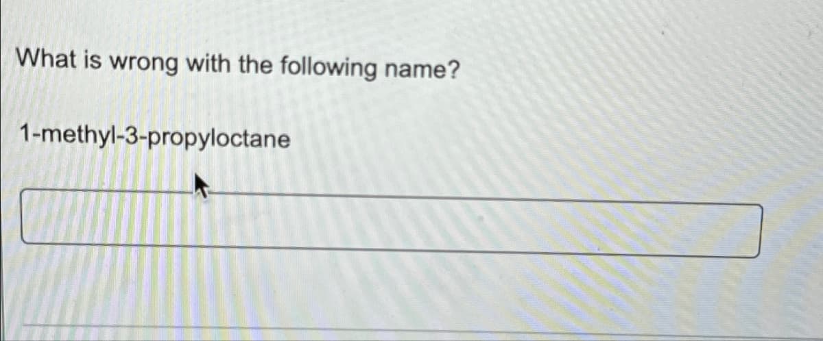 What is wrong with the following name?
1-methyl-3-propyloctane