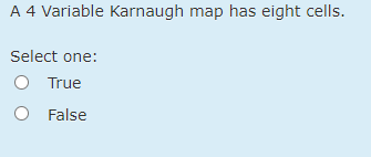 A 4 Variable Karnaugh map has eight cells.
Select one:
O True
O False
