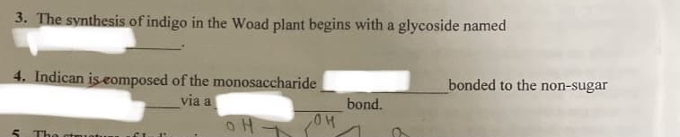 3. The synthesis of indigo in the Woad plant begins with a glycoside named
bonded to the non-sugar
4. Indican is composed of the monosaccharide
via a
bond.
OH -
The
