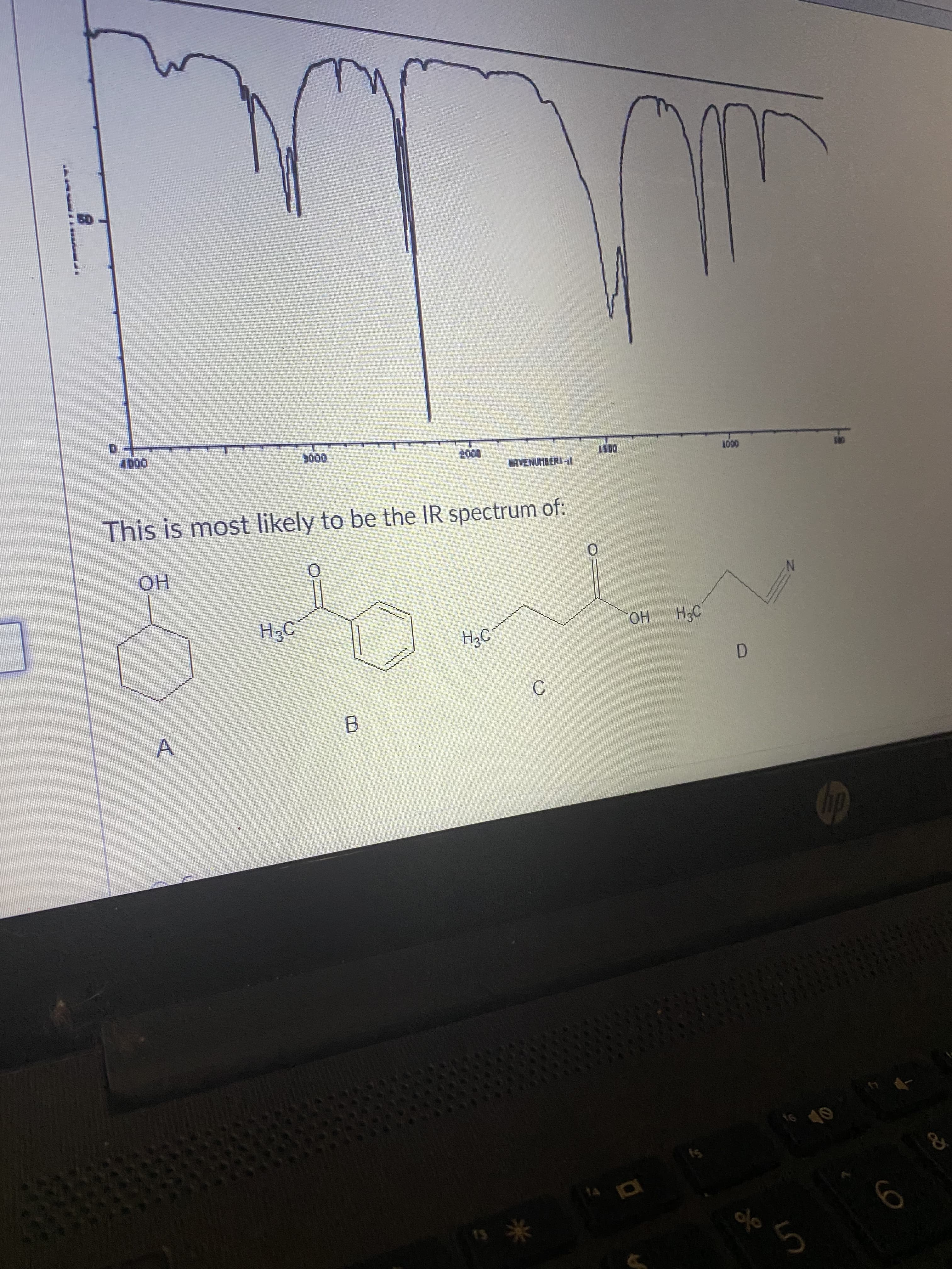 A
B.
C.
D.
но
H3C
но
This is most likely to be the IR spectrum of:
00 0
DOST
000
D.
