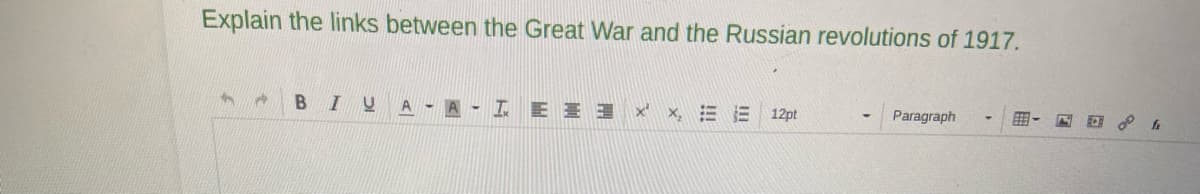 Explain the links between the Great War and the Russian revolutions of 1917.
B IUA-A-TEE × ×, E 12pt
Paragraph
fr