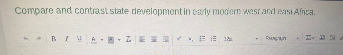 Compare and contrast state development in early modern west and east Africa.
- 3 3
A . A . L
= = = × × EE 12pt
Paragraph