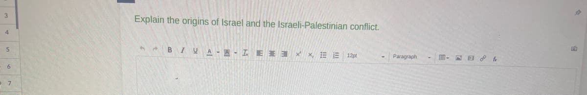 3
4
5
6
7
Explain the origins of Israel and the Israeli-Palestinian conflict.
3 d
BIUA-A-LEEE 12pt
Paragraph
& fr
B
F