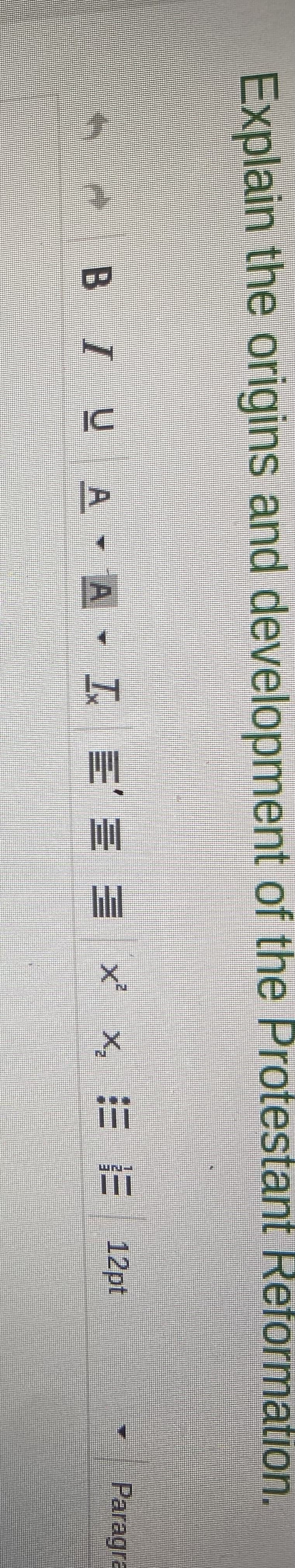 Explain the origins and development of the Protestant Reformation.
BIU A-A
×
×
I'3x²x₂
AT = 13
= 12pt
E
Paragra