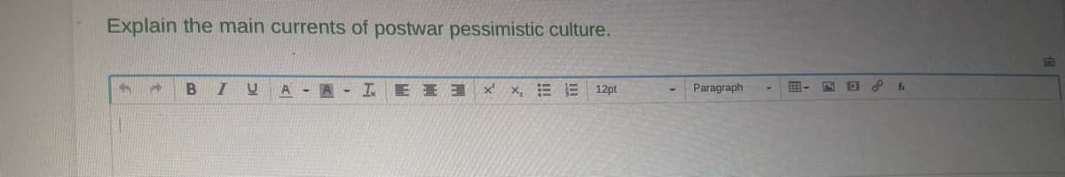 Explain the main currents of postwar pessimistic culture.
P
A
B I U A-A-I EX, E 12pt
Paragraph
E->
fr