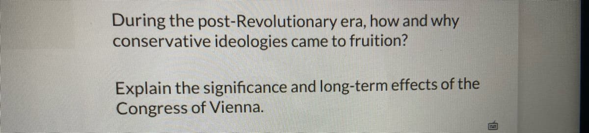 During the post-Revolutionary
conservative ideologies came to fruition?
era, how and why
Explain the significance and long-term effects of the
Congress of Vienna.
PALE