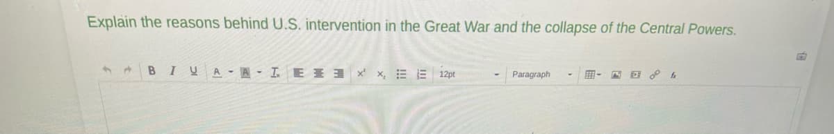 Explain the reasons behind U.S. intervention in the Great War and the collapse of the Central Powers.
BIUA-A- IEEE 12pt
Paragraph
-