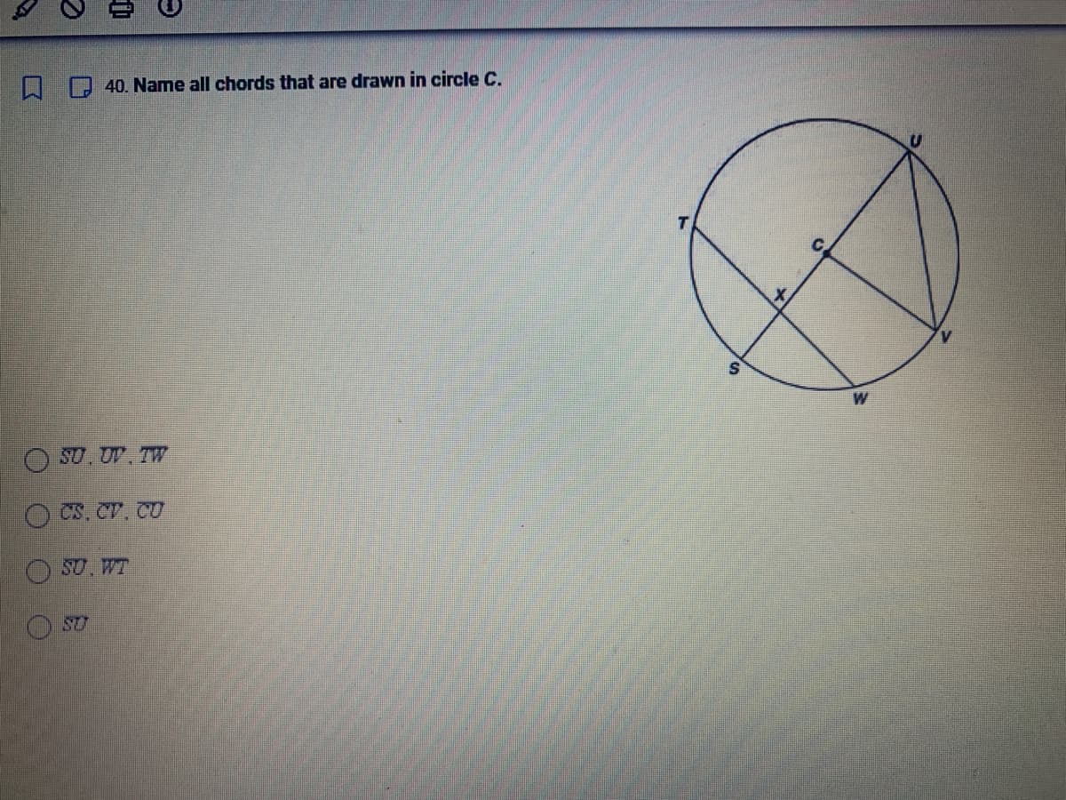 O
е
40. Name all chords that are drawn in circle C.
SU. UV. TW
CIS. CV. CU
SU. WT
SU
S