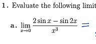 1. Evaluate the following limit
2 sin z – sin 2x
a. lim
