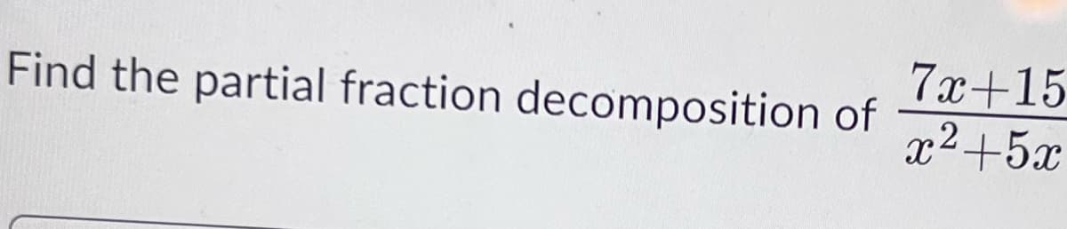 Find the partial fraction decomposition of
7x+15
x2+5