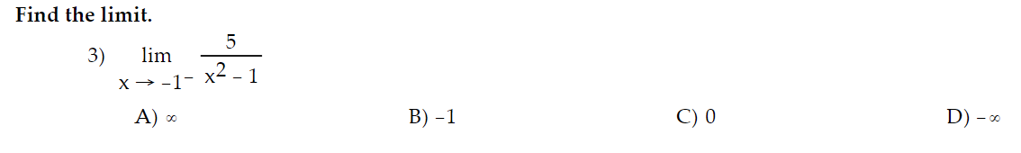 Find the limit.
3)
lim
X→-1-
A)
5
x²-1
B) -1
C) 0
D) - 0⁰