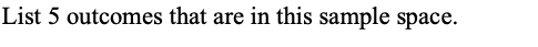 List 5 outcomes that are in this sample space.