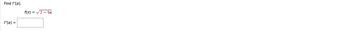 Find f'(a).
f(x) = V2 - 6x
f'(a) :
